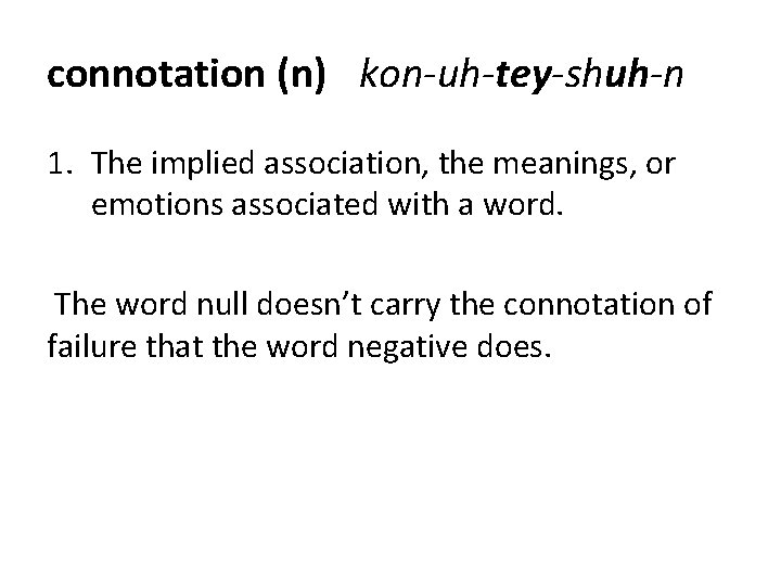 connotation (n) kon-uh-tey-shuh-n 1. The implied association, the meanings, or emotions associated with a
