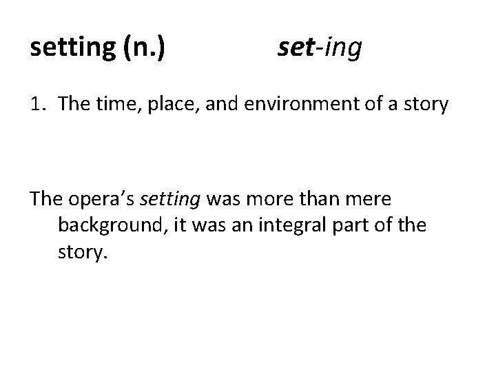 setting (n. ) set-ing 1. The time, place, and environment of a story The