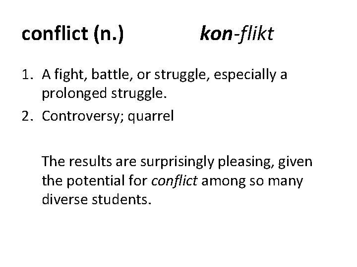 conflict (n. ) kon-flikt 1. A fight, battle, or struggle, especially a prolonged struggle.