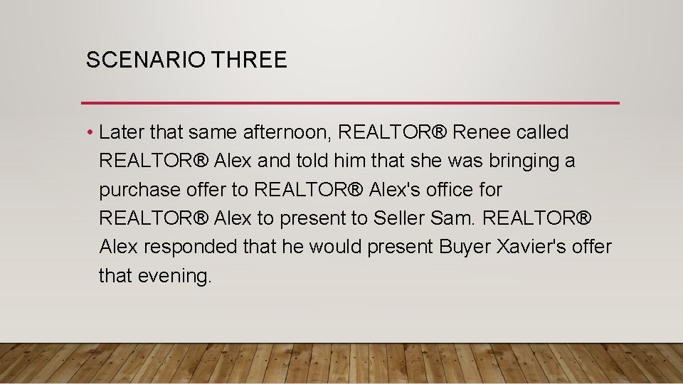 SCENARIO THREE • Later that same afternoon, REALTOR® Renee called REALTOR® Alex and told