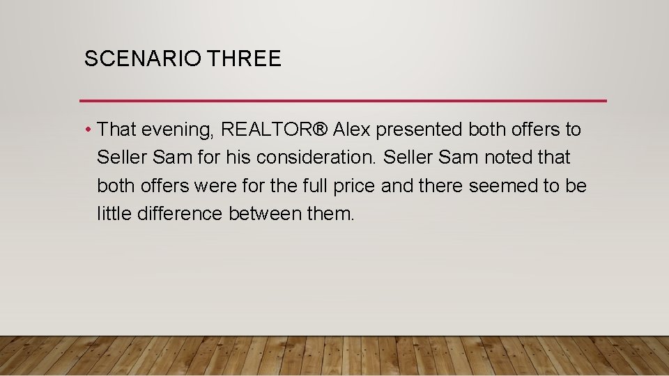 SCENARIO THREE • That evening, REALTOR® Alex presented both offers to Seller Sam for
