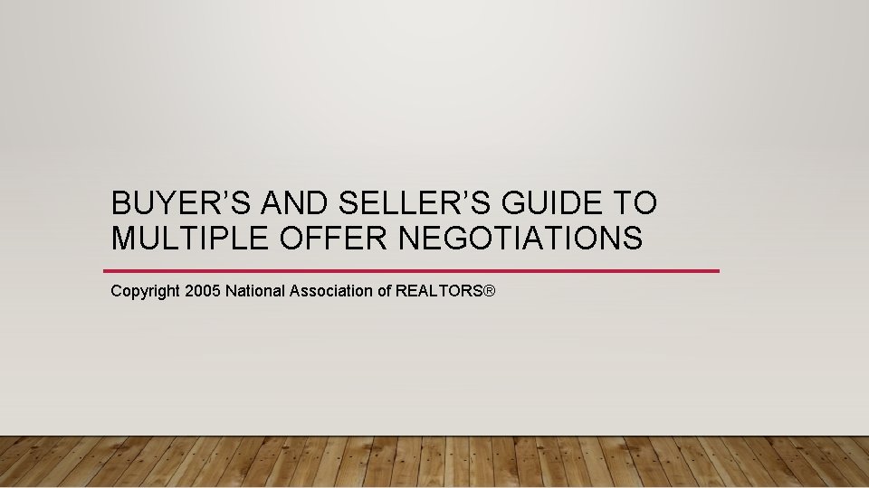 BUYER’S AND SELLER’S GUIDE TO MULTIPLE OFFER NEGOTIATIONS Copyright 2005 National Association of REALTORS®