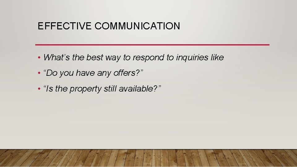 EFFECTIVE COMMUNICATION • What’s the best way to respond to inquiries like • “Do