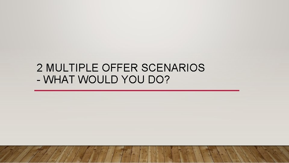 2 MULTIPLE OFFER SCENARIOS - WHAT WOULD YOU DO? 