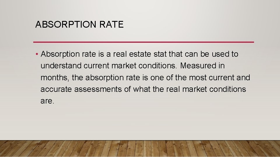 ABSORPTION RATE • Absorption rate is a real estate stat that can be used
