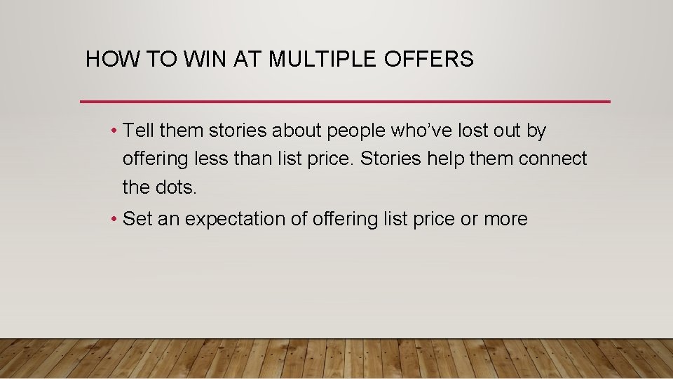 HOW TO WIN AT MULTIPLE OFFERS • Tell them stories about people who’ve lost