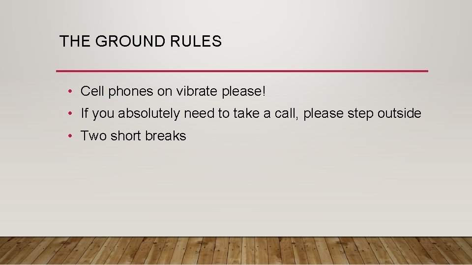 THE GROUND RULES • Cell phones on vibrate please! • If you absolutely need