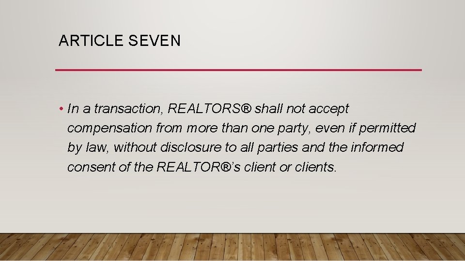 ARTICLE SEVEN • In a transaction, REALTORS® shall not accept compensation from more than