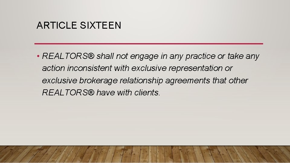 ARTICLE SIXTEEN • REALTORS® shall not engage in any practice or take any action