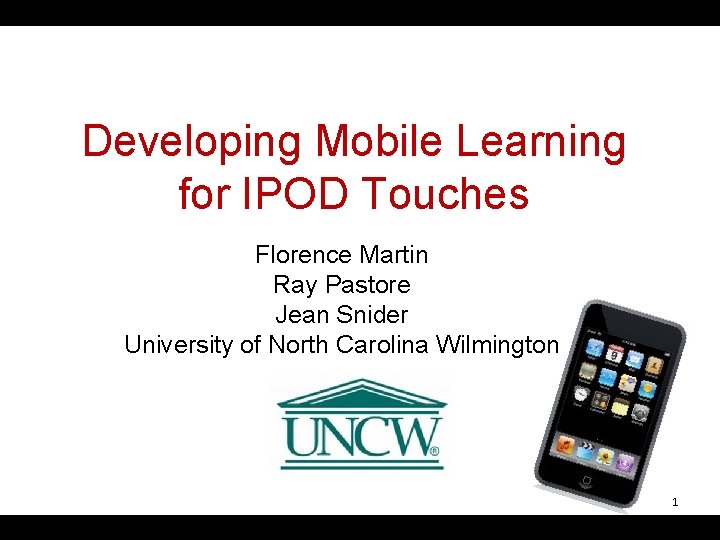Developing Mobile Learning for IPOD Touches Florence Martin Ray Pastore Jean Snider University of