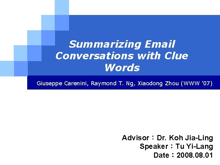 Summarizing Email Conversations with Clue Words Giuseppe Carenini, Raymond T. Ng, Xiaodong Zhou (WWW
