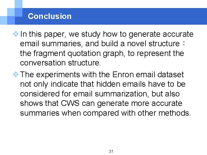 Conclusion v In this paper, we study how to generate accurate email summaries, and