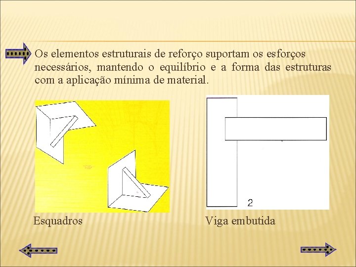 Os elementos estruturais de reforço suportam os esforços necessários, mantendo o equilíbrio e a