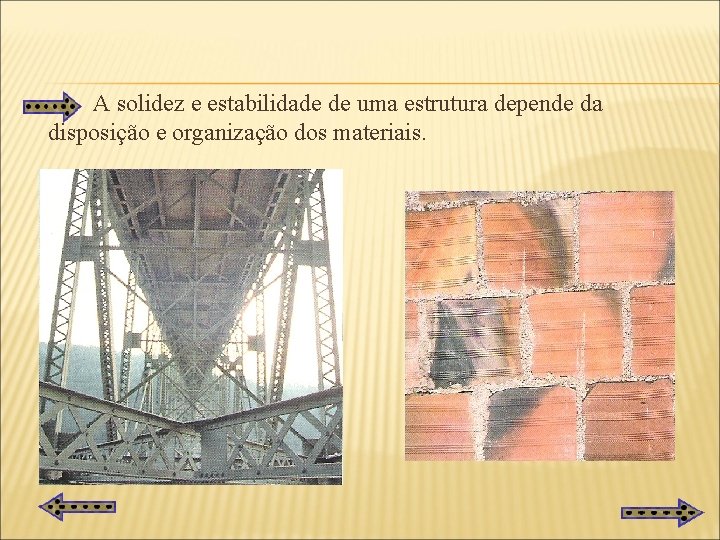 A solidez e estabilidade de uma estrutura depende da disposição e organização dos materiais.