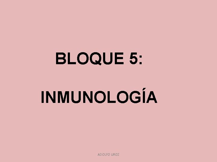 BLOQUE 5: INMUNOLOGÍA ADOLFO UROZ 