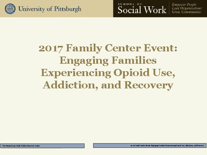 2017 Family Center Event: Engaging Families Experiencing Opioid Use, Addiction, and Recovery The Pennsylvania
