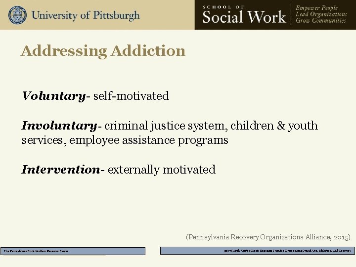 Addressing Addiction Voluntary- self-motivated Involuntary- criminal justice system, children & youth services, employee assistance