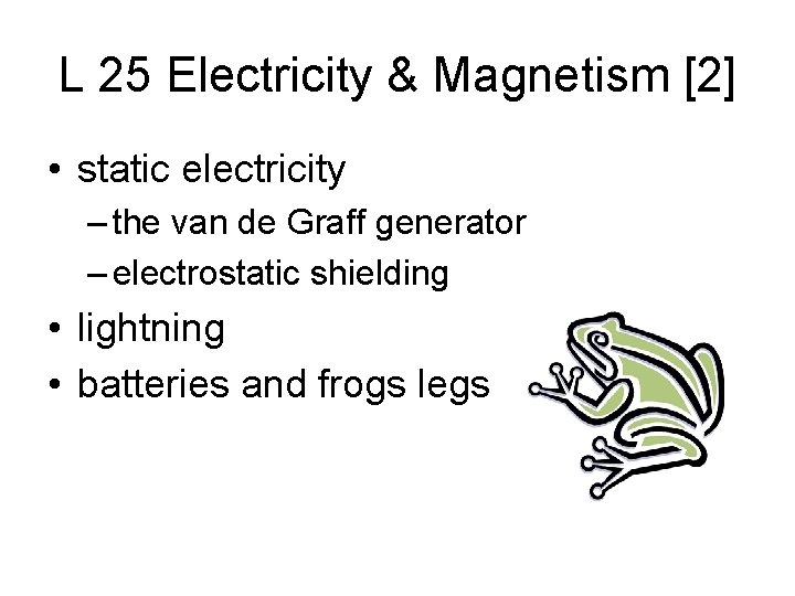 L 25 Electricity & Magnetism [2] • static electricity – the van de Graff