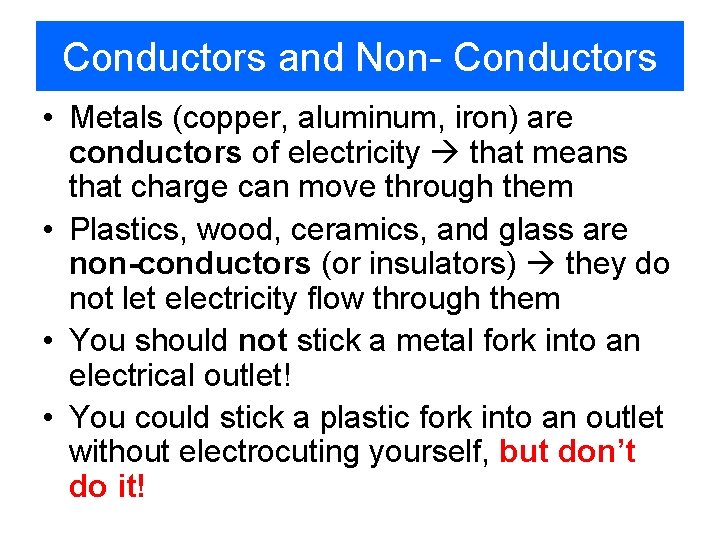 Conductors and Non- Conductors • Metals (copper, aluminum, iron) are conductors of electricity that
