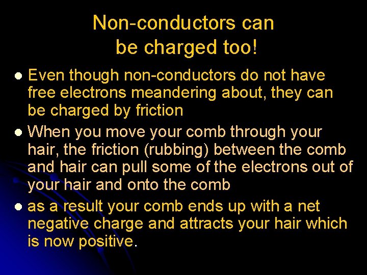 Non-conductors can be charged too! Even though non-conductors do not have free electrons meandering