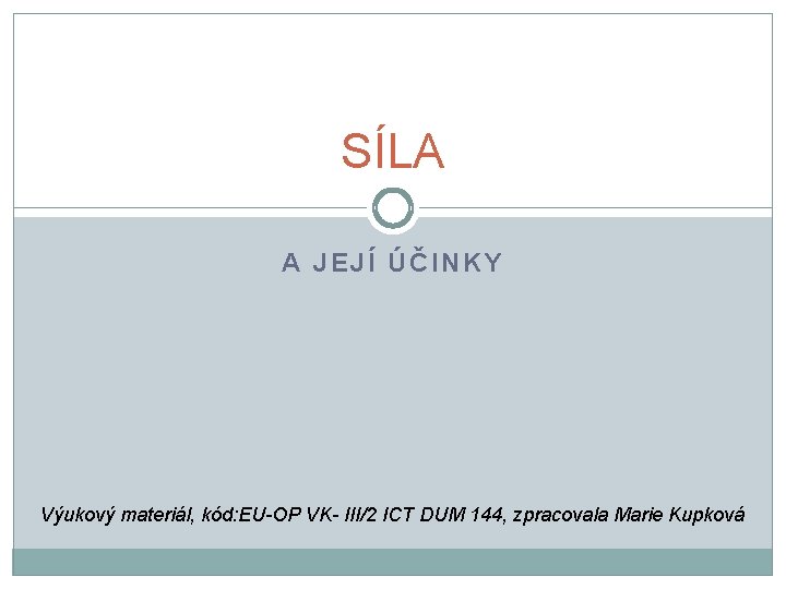 SÍLA A JEJÍ ÚČINKY Výukový materiál, kód: EU-OP VK- III/2 ICT DUM 144, zpracovala