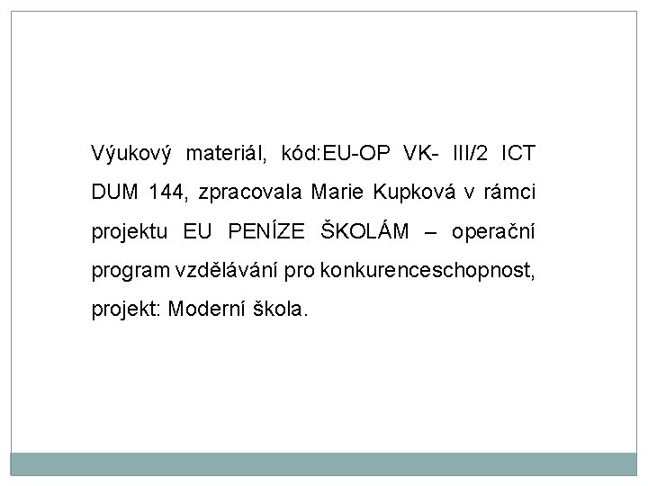 Výukový materiál, kód: EU-OP VK- III/2 ICT DUM 144, zpracovala Marie Kupková v rámci