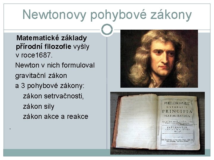 Newtonovy pohybové zákony Matematické základy přírodní filozofie vyšly v roce 1687. Newton v nich