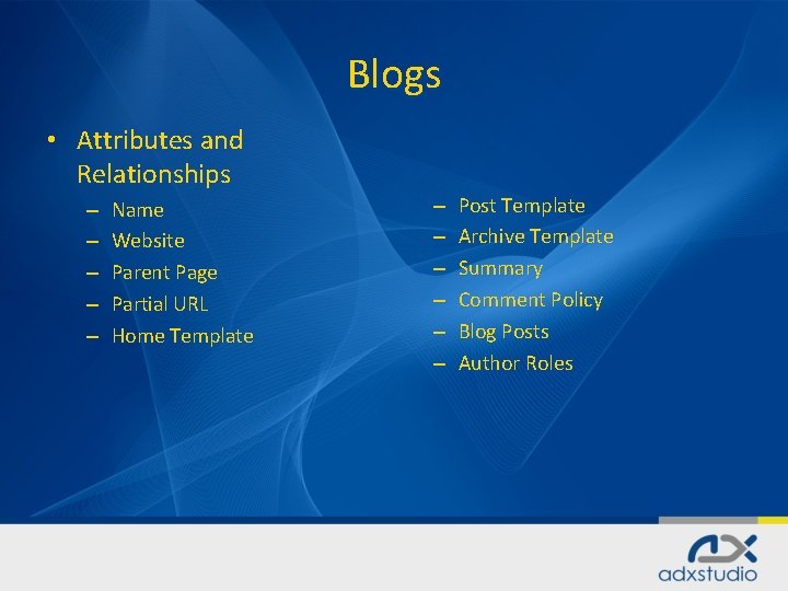 Blogs • Attributes and Relationships – – – Name Website Parent Page Partial URL