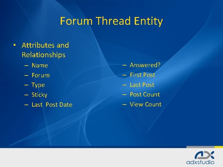 Forum Thread Entity • Attributes and Relationships – – – Name Forum Type Sticky