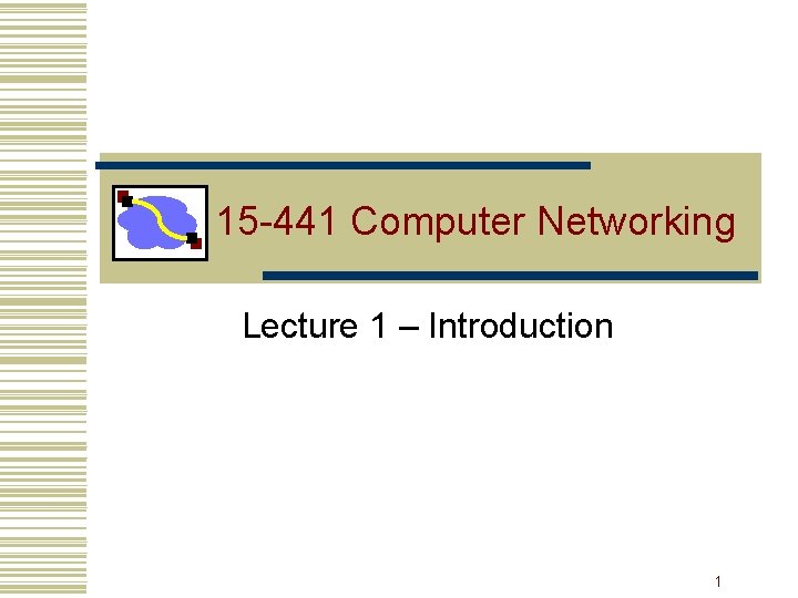 15 -441 Computer Networking Lecture 1 – Introduction 1 