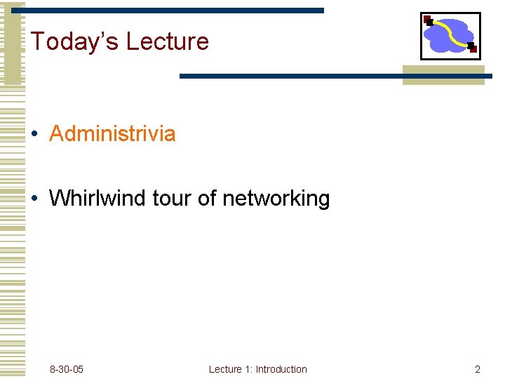 Today’s Lecture • Administrivia • Whirlwind tour of networking 8 -30 -05 Lecture 1: