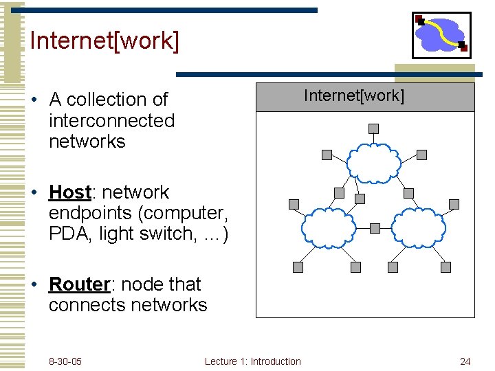 Internet[work] • A collection of interconnected networks • Host: network endpoints (computer, PDA, light