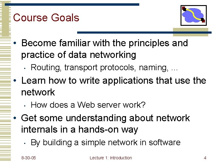 Course Goals • Become familiar with the principles and practice of data networking •