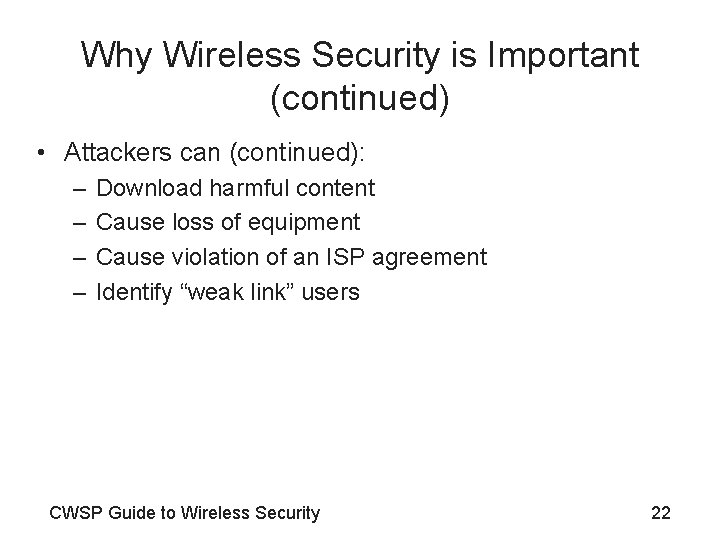 Why Wireless Security is Important (continued) • Attackers can (continued): – – Download harmful