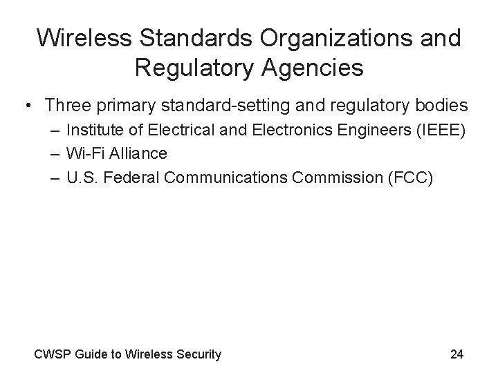 Wireless Standards Organizations and Regulatory Agencies • Three primary standard-setting and regulatory bodies –