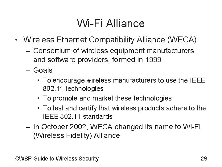 Wi-Fi Alliance • Wireless Ethernet Compatibility Alliance (WECA) – Consortium of wireless equipment manufacturers