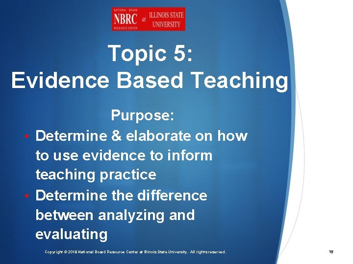 Topic 5: Evidence Based Teaching Purpose: • Determine & elaborate on how to use