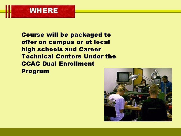 WHERE Course will be packaged to offer on campus or at local high schools