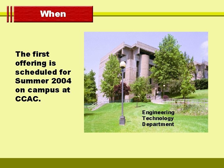 When The first offering is scheduled for Summer 2004 on campus at CCAC. Engineering