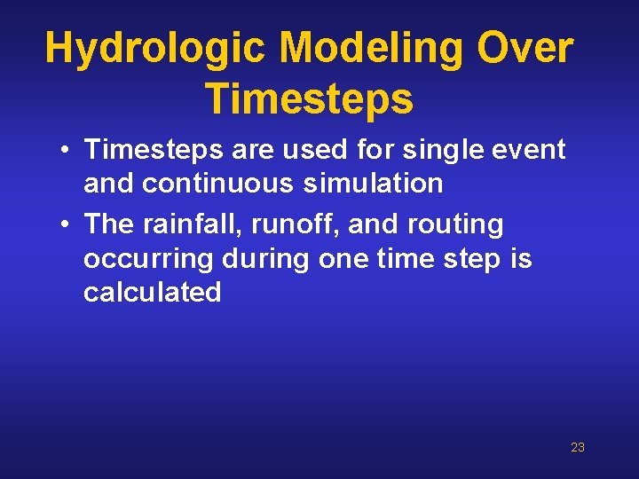 Hydrologic Modeling Over Timesteps • Timesteps are used for single event and continuous simulation Hydrologic Modeling Over Timesteps • Timesteps are used for single event and continuous simulation