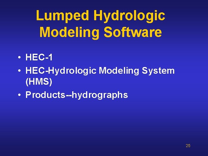 Lumped Hydrologic Modeling Software • HEC-1 • HEC-Hydrologic Modeling System (HMS) • Products--hydrographs 25 Lumped Hydrologic Modeling Software • HEC-1 • HEC-Hydrologic Modeling System (HMS) • Products--hydrographs 25