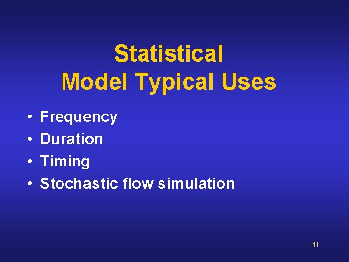 Statistical Model Typical Uses • • Frequency Duration Timing Stochastic flow simulation 41 Statistical Model Typical Uses • • Frequency Duration Timing Stochastic flow simulation 41