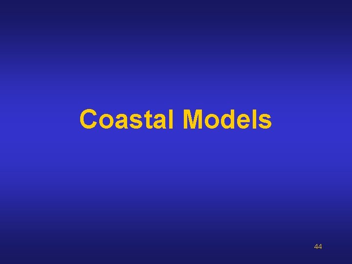 Coastal Models 44 Coastal Models 44
