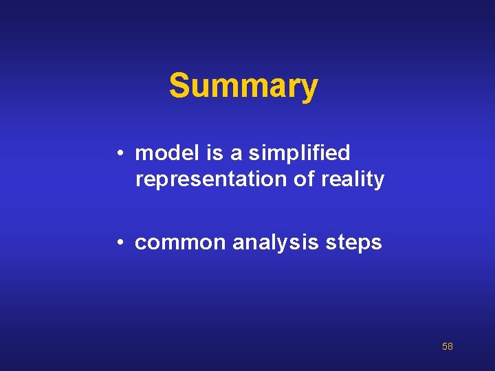 Summary • model is a simplified representation of reality • common analysis steps 58 Summary • model is a simplified representation of reality • common analysis steps 58