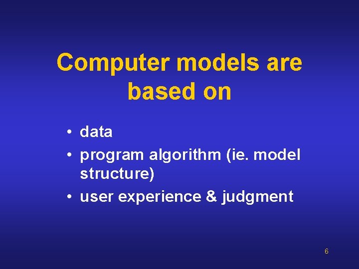 Computer models are based on • data • program algorithm (ie. model structure) • Computer models are based on • data • program algorithm (ie. model structure) •