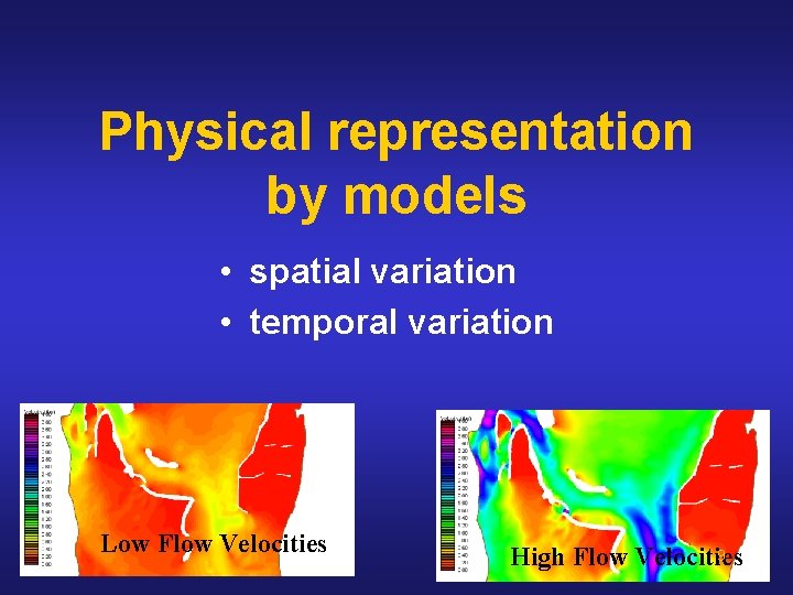Physical representation by models • spatial variation • temporal variation Low Flow Velocities 9 Physical representation by models • spatial variation • temporal variation Low Flow Velocities 9