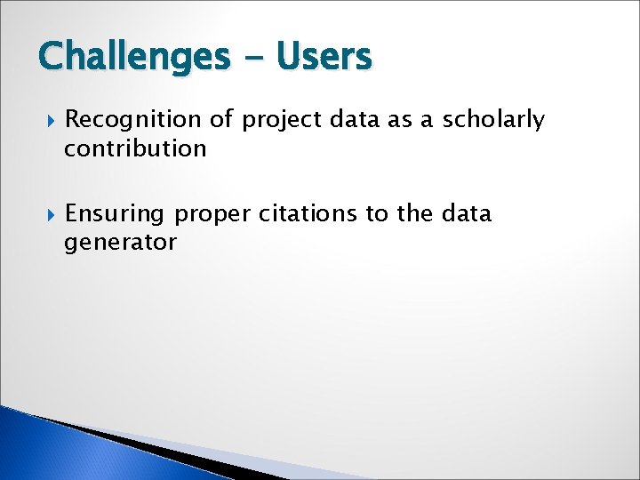 Challenges - Users Recognition of project data as a scholarly contribution Ensuring proper citations