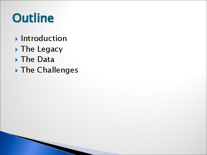 Outline Introduction The Legacy The Data The Challenges 