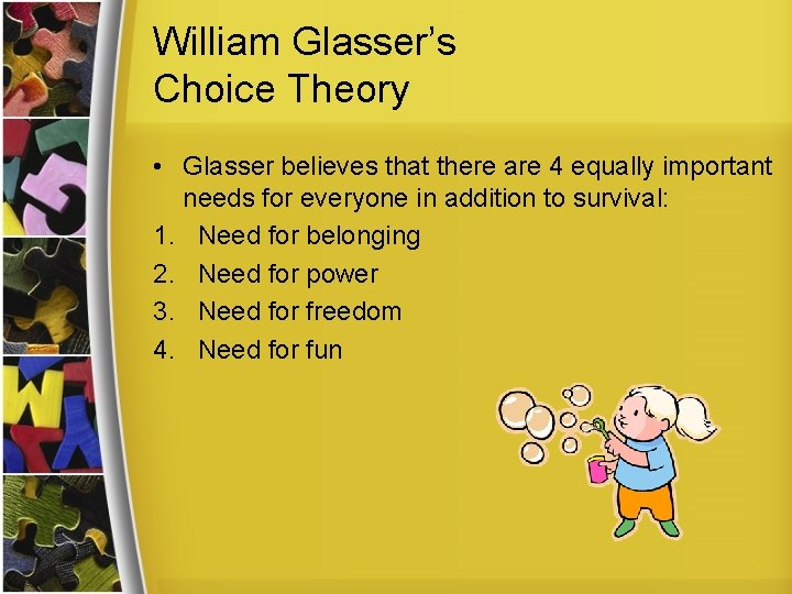 William Glasser’s Choice Theory • Glasser believes that there are 4 equally important needs