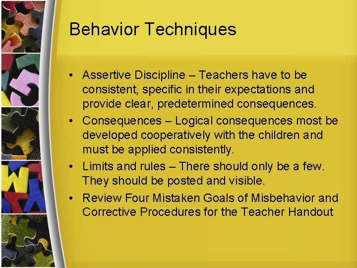 Behavior Techniques • Assertive Discipline – Teachers have to be consistent, specific in their